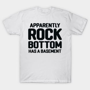 Apparently Rock Bottom Has A Basement T-Shirt